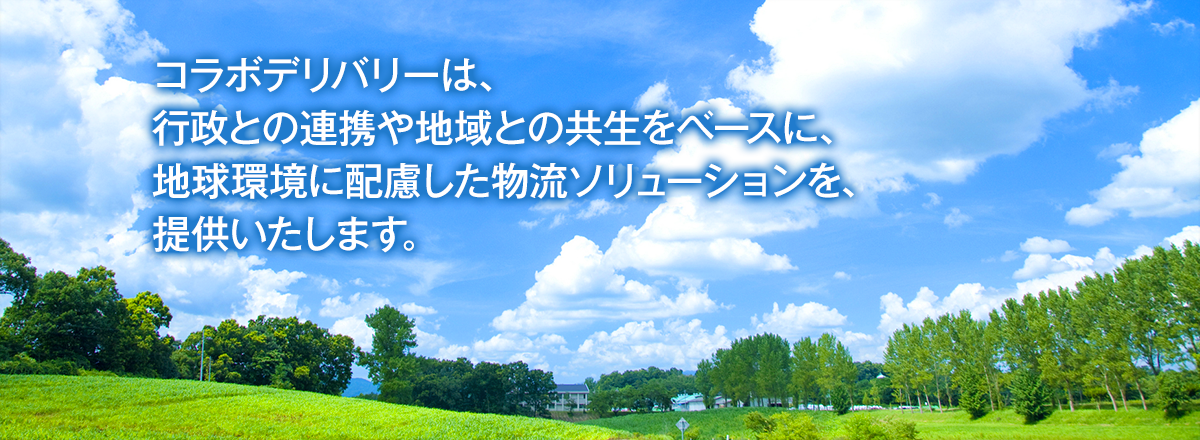 コラボデリバリーは、行政との連携や地域との共生をベースに、地球環境に配慮した物流ソリューションを、提供いたします。